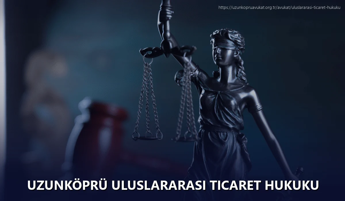 Uzunköprü Uluslararası Ticaret Hukuku