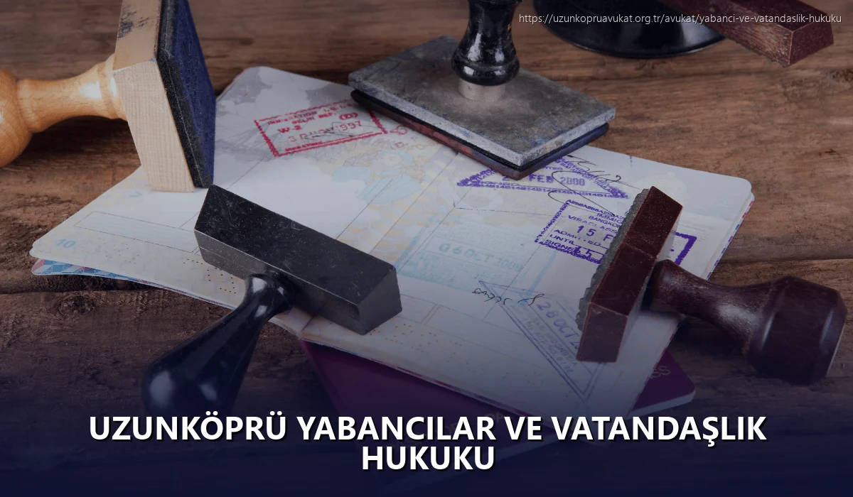 Uzunköprü Yabancılar ve Vatandaşlık Hukuku